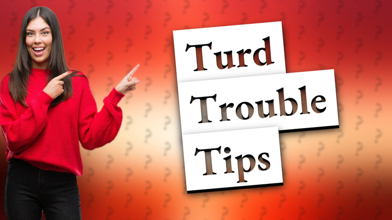 Turd Trouble Tips