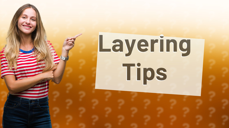 Layering Tips