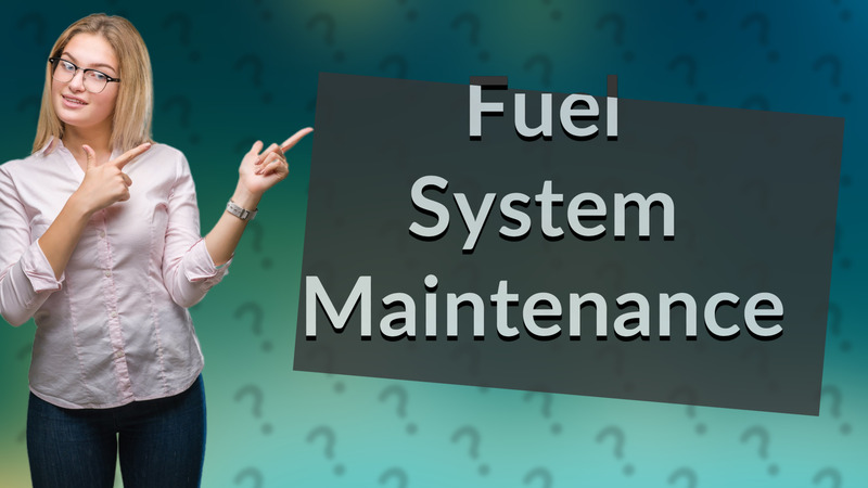 Fuel System Maintenance