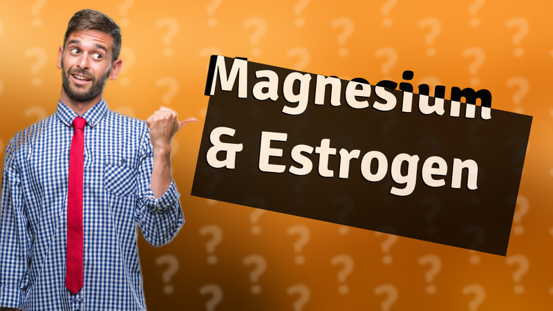 Magnesium & Estrogen