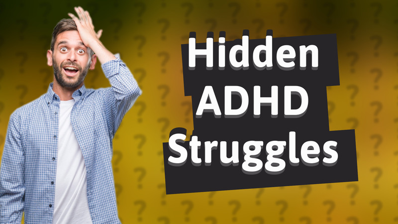 Hidden ADHD Struggles