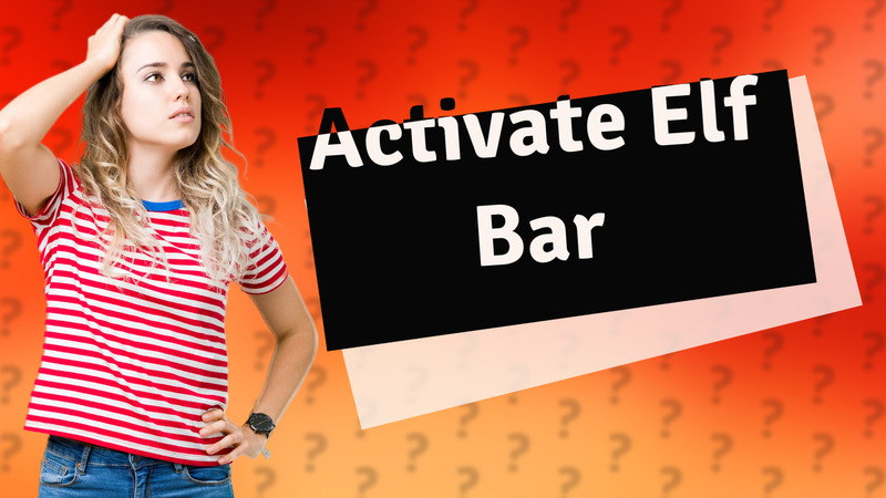 Activate Elf Bar