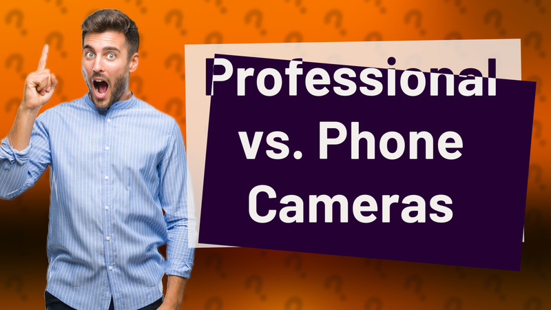Professional vs. Phone Cameras