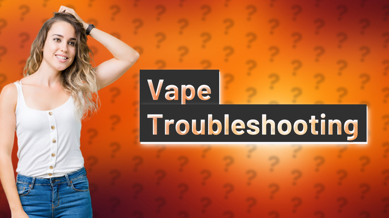 Vape Troubleshooting