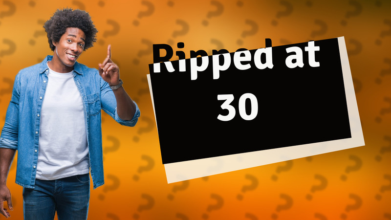 Ripped at 30