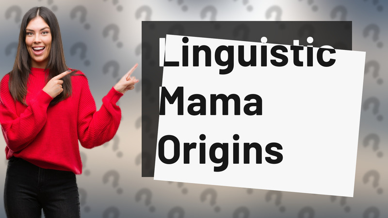 Linguistic Mama Origins
