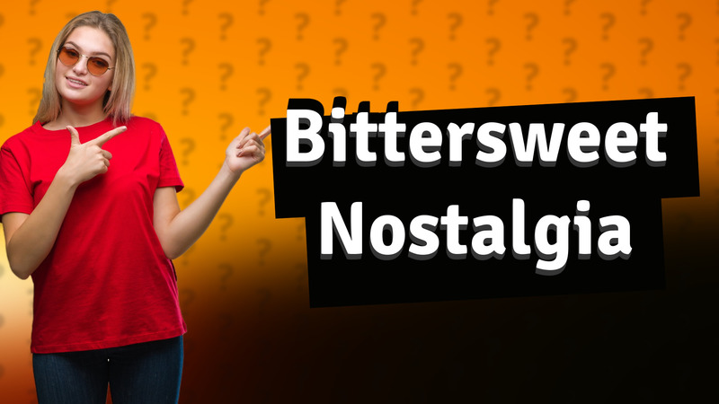 Bittersweet Nostalgia