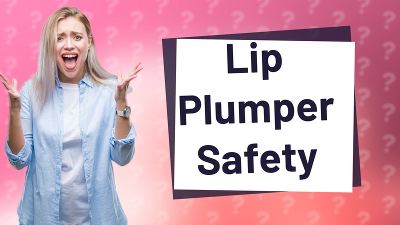 Lip Plumper Safety