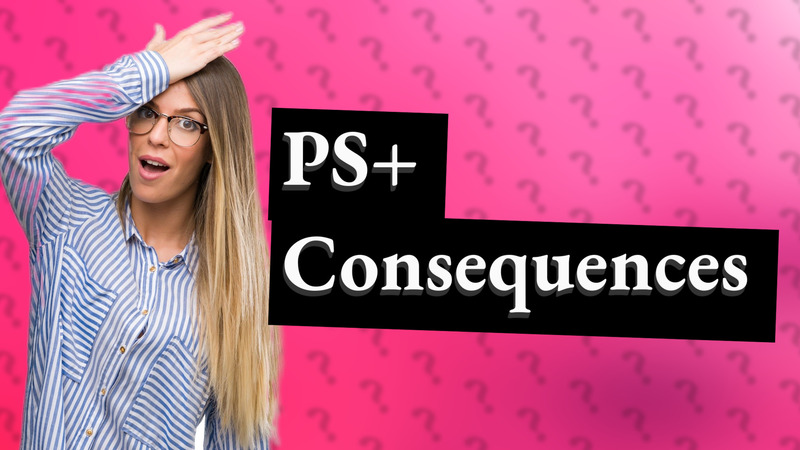PS+ Consequences