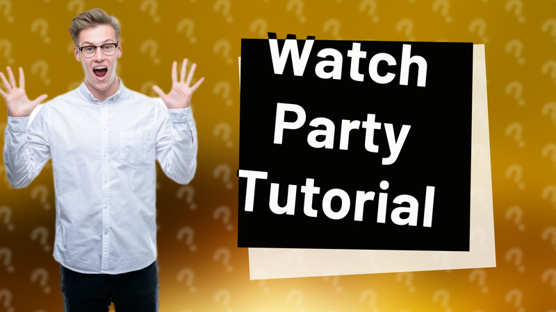 Watch Party Tutorial