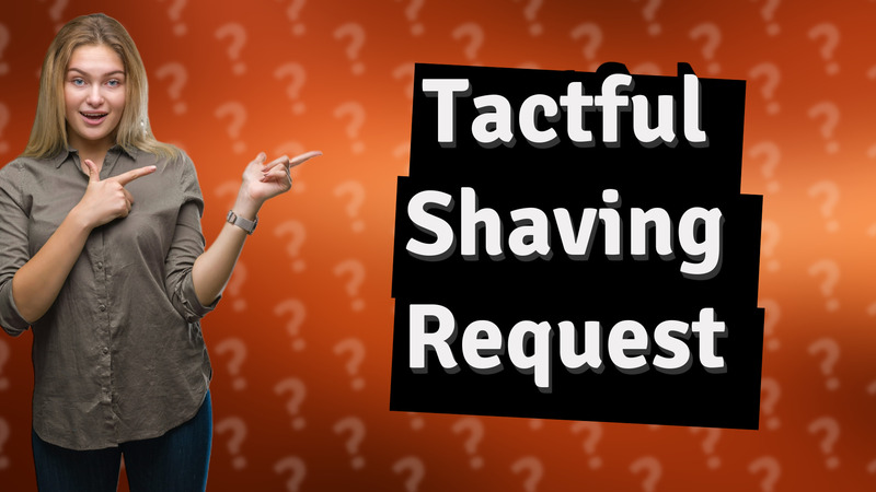 Tactful Shaving Request