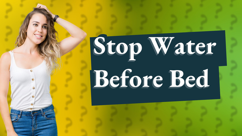 Stop Water Before Bed