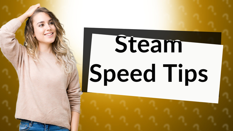 Steam Speed Tips