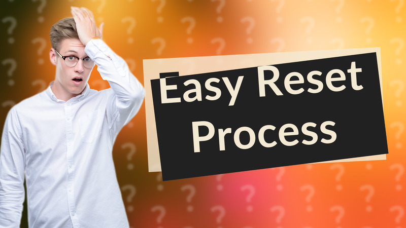 Easy Reset Process