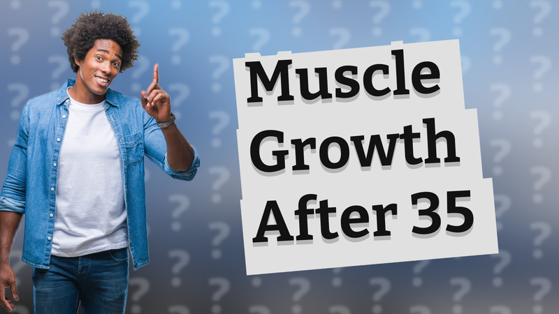 Muscle Growth After 35