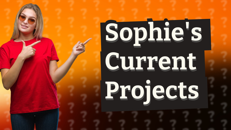 Sophie's Current Projects