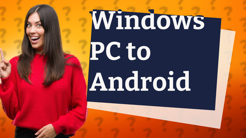 Windows PC to Android