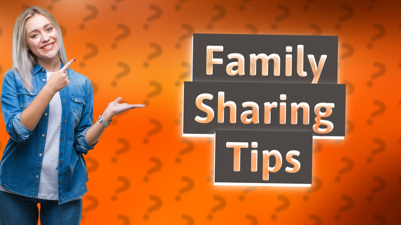 Family Sharing Tips