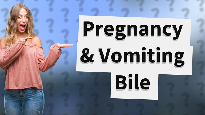 Pregnancy & Vomiting Bile