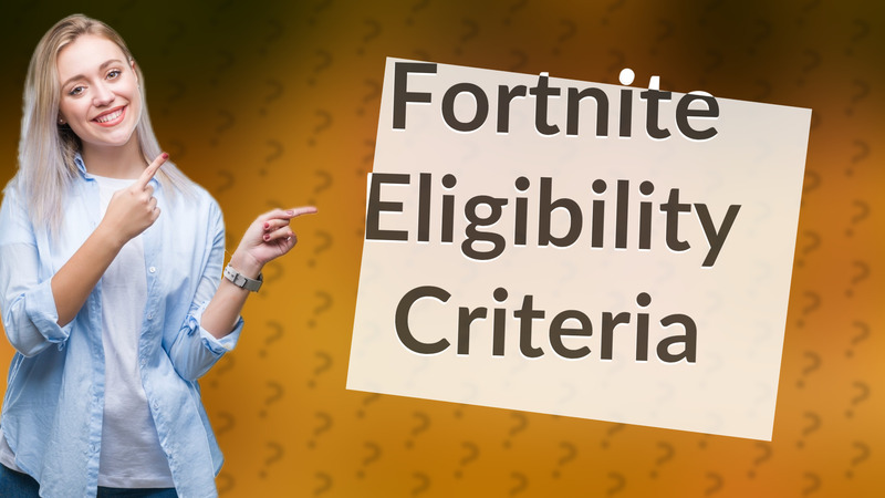 Fortnite Eligibility Criteria