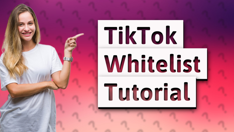 TikTok Whitelist Tutorial