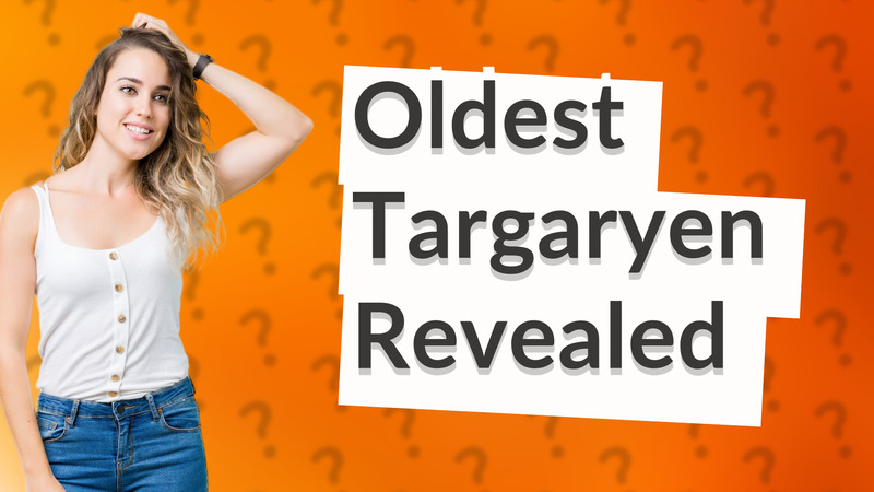 Oldest Targaryen Revealed