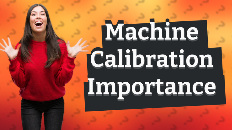 Machine Calibration Importance
