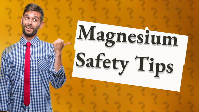 Magnesium Safety Tips