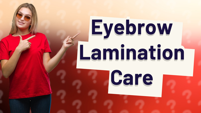 Eyebrow Lamination Care