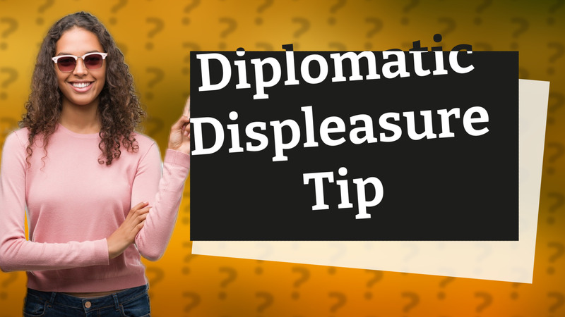 Diplomatic Displeasure Tip