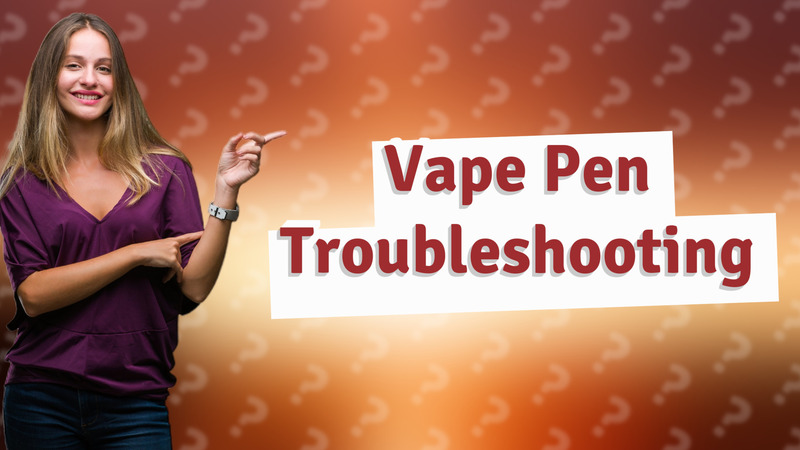 Vape Pen Troubleshooting