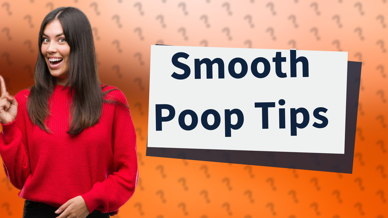 Smooth Poop Tips