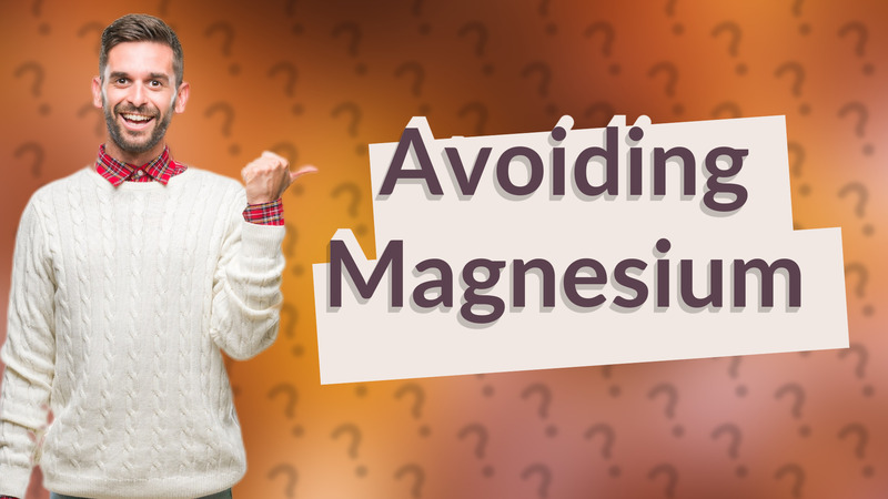Avoiding Magnesium