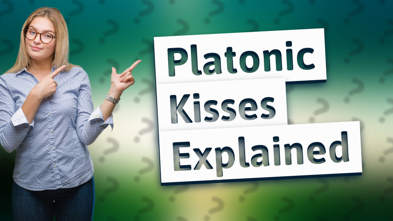 Platonic Kisses Explained