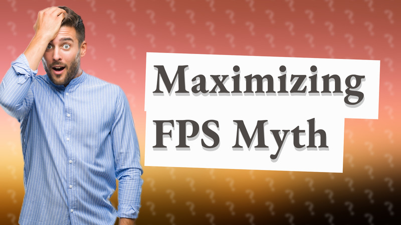 Maximizing FPS Myth