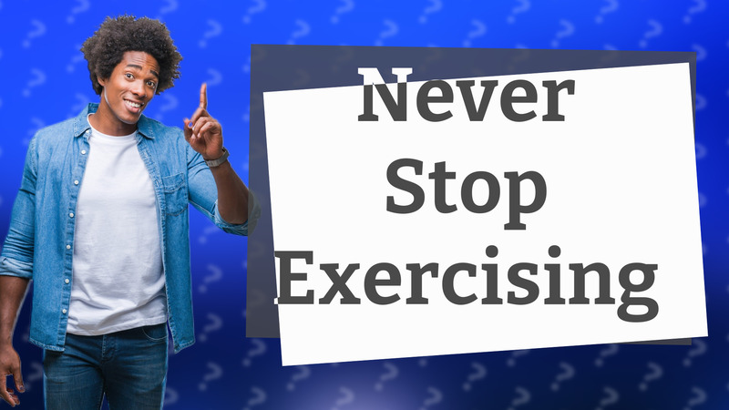 Never Stop Exercising