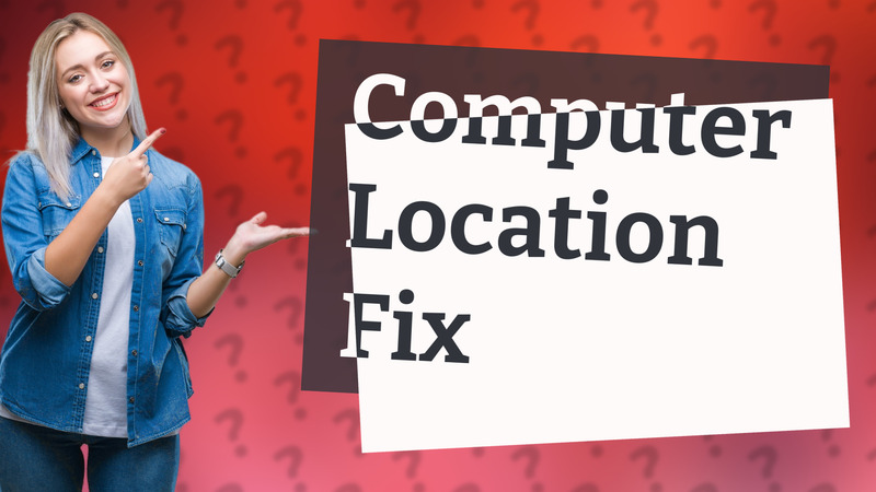 Computer Location Fix