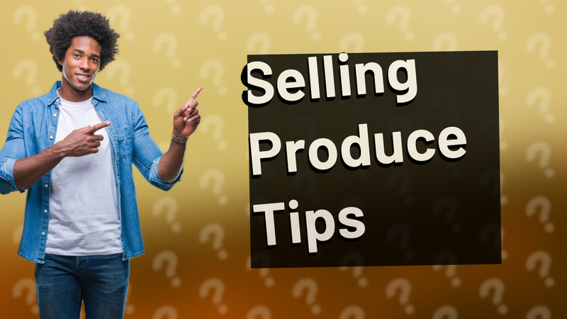 Selling Produce Tips