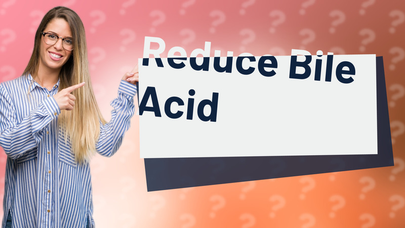 Reduce Bile Acid