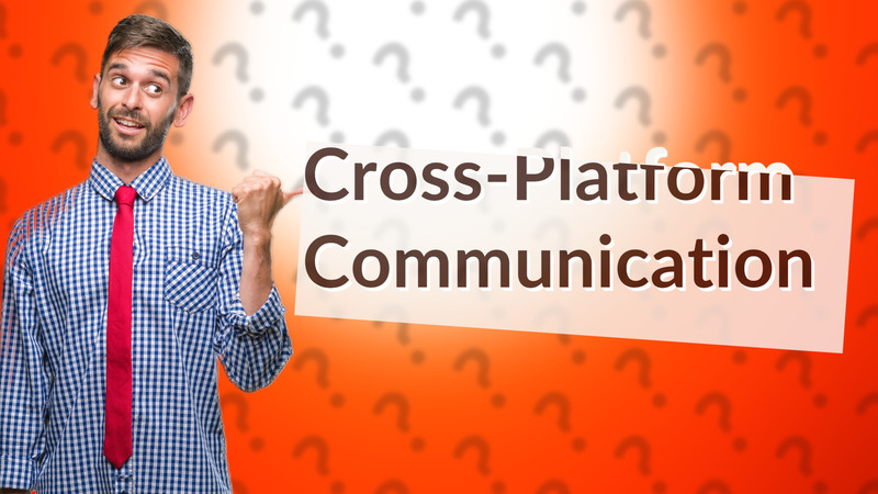 Cross-Platform Communication