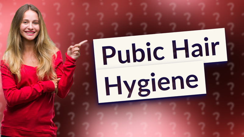 Pubic Hair Hygiene