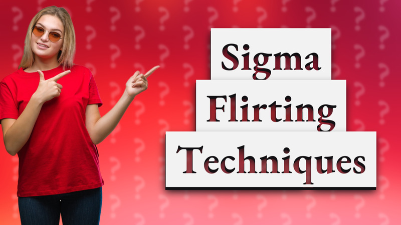Sigma Flirting Techniques