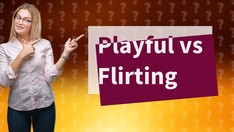 Playful vs Flirting