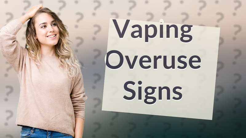 Vaping Overuse Signs