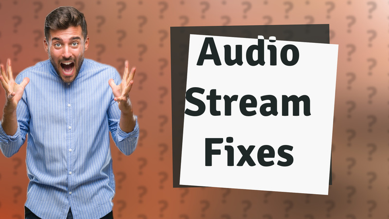 Audio Stream Fixes