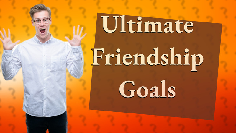 Ultimate Friendship Goals