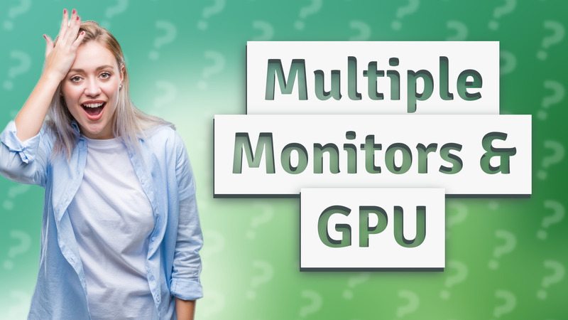 Multiple Monitors & GPU