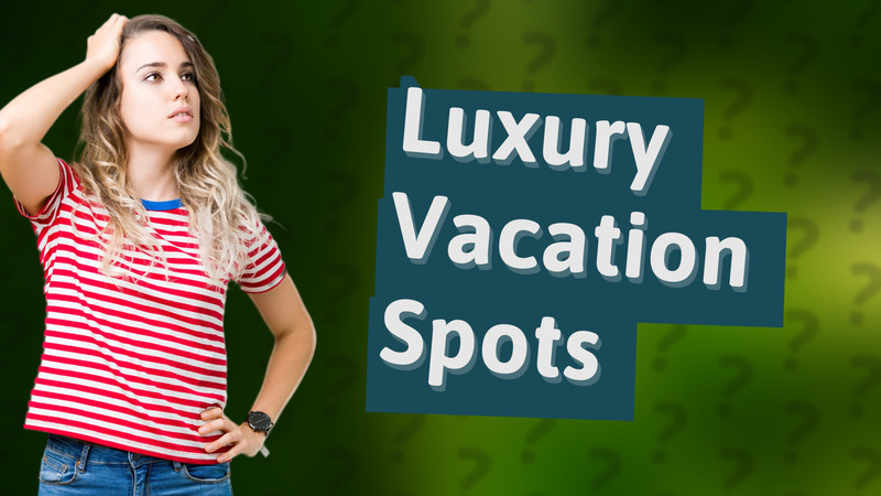 Luxury Vacation Spots