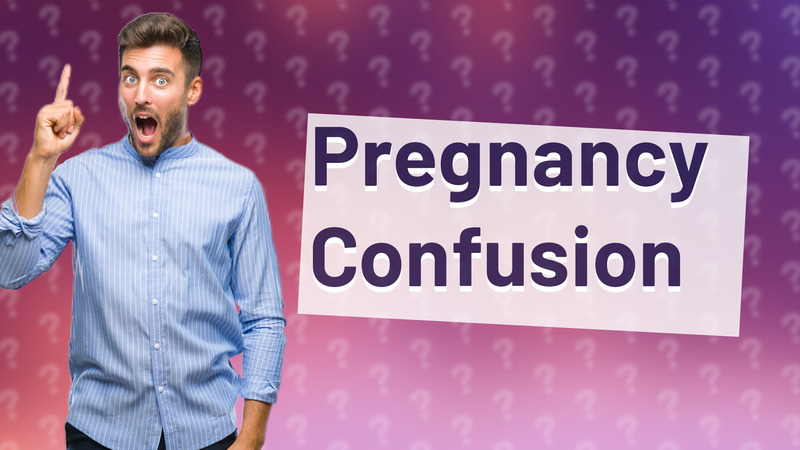 Pregnancy Confusion