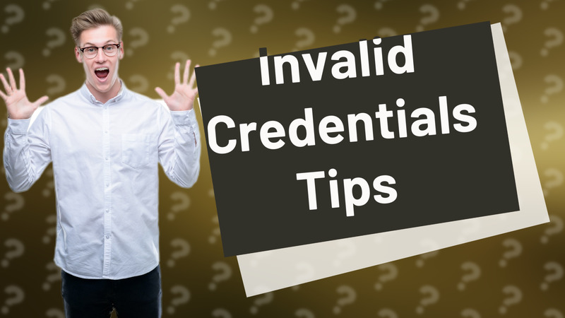 Invalid Credentials Tips